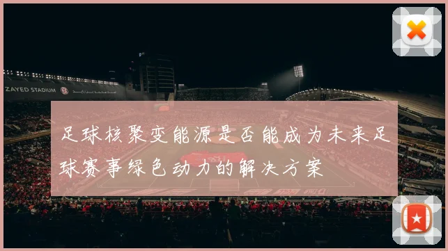 足球核聚变能源是否能成为未来足球赛事绿色动力的解决方案