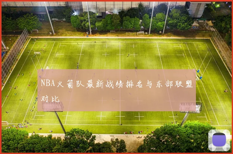 NBA火箭队最新战绩排名与东部联盟对比