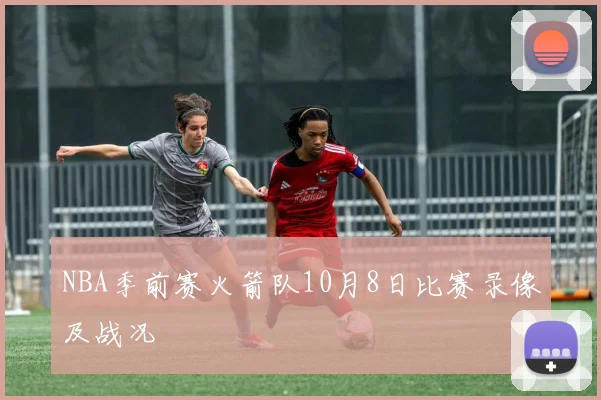 NBA季前赛火箭队10月8日比赛录像及战况